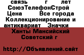 1.1) связь : 1973 г - 30 лет СоюзТелефонСтрой › Цена ­ 49 - Все города Коллекционирование и антиквариат » Значки   . Ханты-Мансийский,Советский г.
